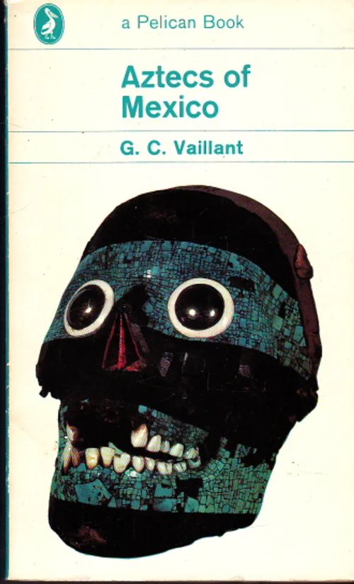 Aztecs of Mexico: Origin, Rise, and Fall of the Aztec Nation - Vaillant, G.C. | Antikvaarinen Kirjakauppa Johannes | Osta Antikvaarista - Kirjakauppa verkossa