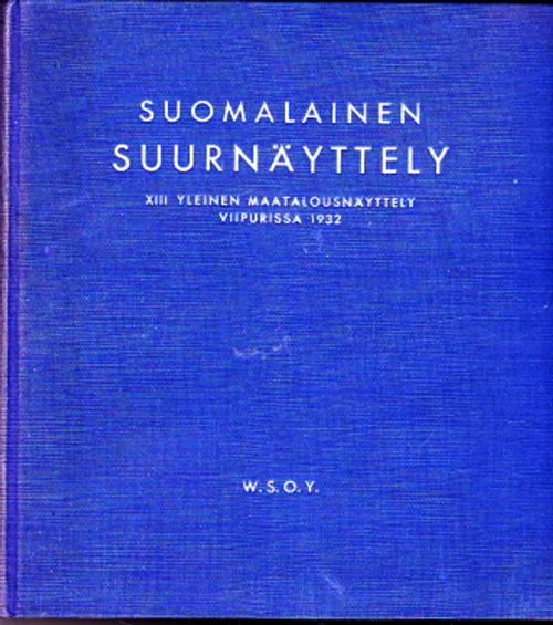 Suomalainen suurnäyttely : Selostus ja kuvia : Suomen XIII yleisestä maatalousnäyttelystä Viipurissa 1932 [exl] - Jyske, J. | Antikvaarinen Kirjakauppa Johannes | Osta Antikvaarista - Kirjakauppa verkossa