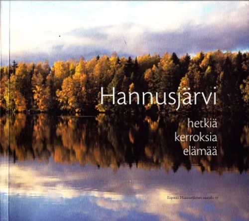 Hannusjärvi : hetkiä - kerroksia - elämää | Antikvaarinen Kirjakauppa Johannes | Osta Antikvaarista - Kirjakauppa verkossa