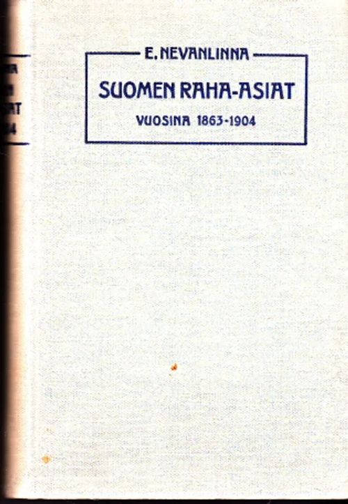 Suomen raha-asiat vuosina 1863-1904 - Nevanlinna, E. | Antikvaarinen Kirjakauppa Johannes | Osta Antikvaarista - Kirjakauppa verkossa