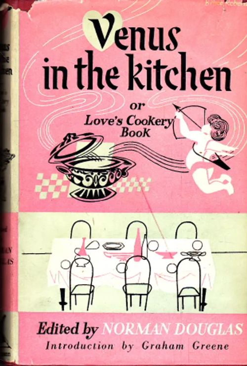 Venus in the Kitchen: or Love's Cookery Book - Douglas, Norman [Introduction Greene, Graham] | Antikvaarinen Kirjakauppa Johannes | Osta Antikvaarista - Kirjakauppa verkossa