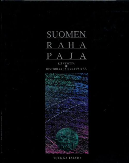 Suomen rahapaja . 125 vuotta historiaa ja nykypäivää - Talvio, Tuukka | Antikvaarinen Kirjakauppa Johannes | Osta Antikvaarista - Kirjakauppa verkossa