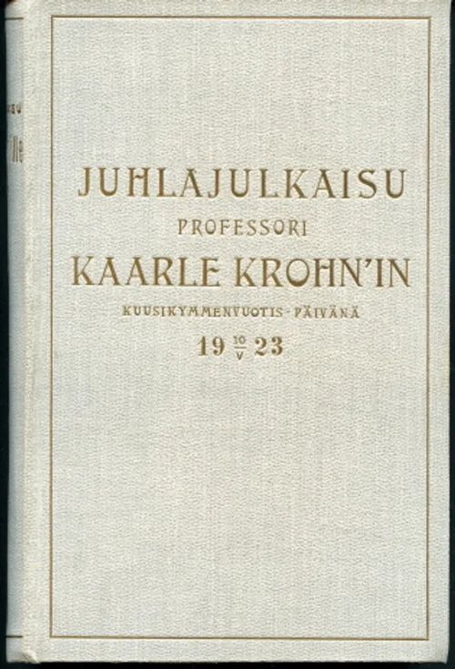 Juhlajulkaisu professori Kaarle Krohn´in kuusikymmenvuotis-päivänä toukok. 10:ntenä v. 1923 - Grotenfelt, Kustavi - Haavio, Martti - Holmberg, Uno - Hästesko, F. A, - Itkonen,T.I. - Manninen, Ilmari - Paulaharju, Samuli - Tallgren, A. M. ym kirjoittajia | Antikvaarinen Kirjakauppa Johannes | Osta Antikvaarista - Kirjakauppa verkossa