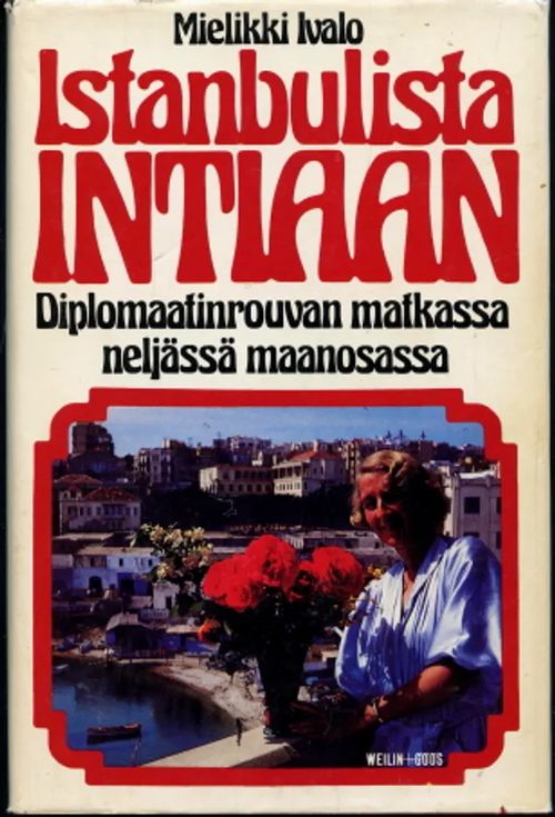 Istanbulista Intiaan : Diplomaatinrouvan matkassa neljässä maanosassa - Ivalo, Mielikki | Antikvaarinen Kirjakauppa Johannes | Osta Antikvaarista - Kirjakauppa verkossa