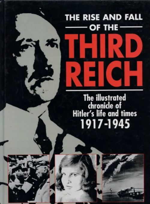 The Rise and Fall of the Third Reich : The Illustrated Chronicle of Hitler's Life and Times 1917-1945 | Antikvaarinen Kirjakauppa Johannes | Osta Antikvaarista - Kirjakauppa verkossa