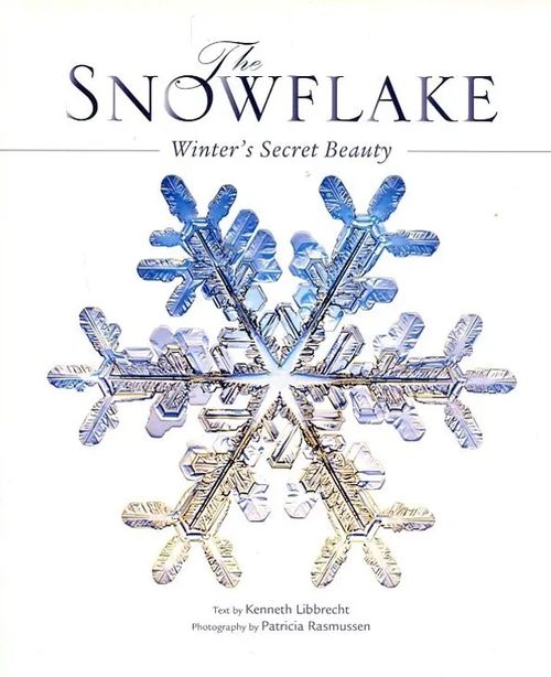 The Snowflake : Winter's Secret Beauty - Libbrecth, Kenneth - Rasmussen, Patricia | Antikvaarinen Kirjakauppa Johannes | Osta Antikvaarista - Kirjakauppa verkossa