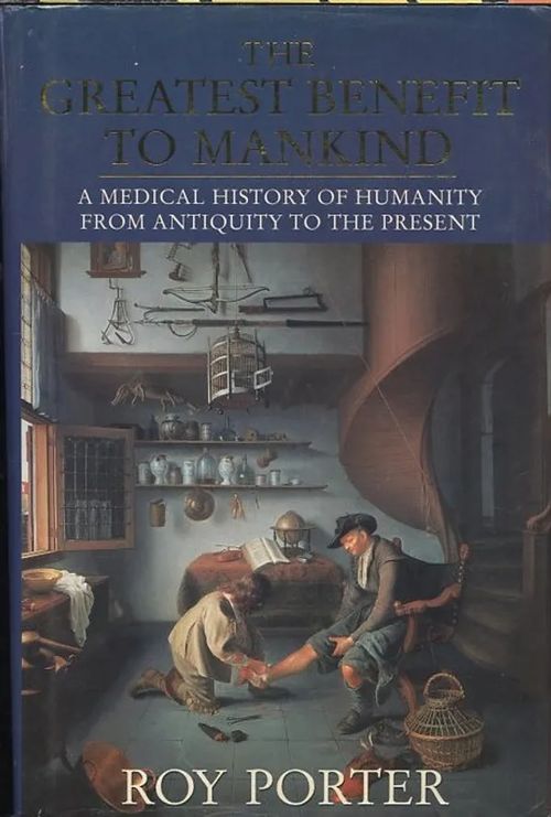 The Greatest Benefit to Mankind : A Medical History of Humanity from Antiquity to the Present - Porter, Roy | Antikvaarinen Kirjakauppa Johannes | Osta Antikvaarista - Kirjakauppa verkossa