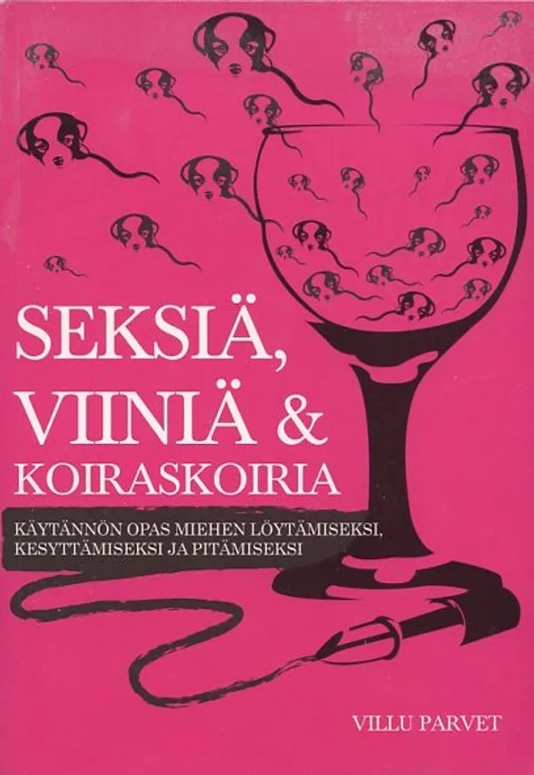 Seksiä, viiniä & koiraskoiria : Käytännön opas miehen löytämiseksi, kesyttämiseksi ja pitämiseksi - Parvet, Villu | Antikvaarinen Kirjakauppa Johannes | Osta Antikvaarista - Kirjakauppa verkossa