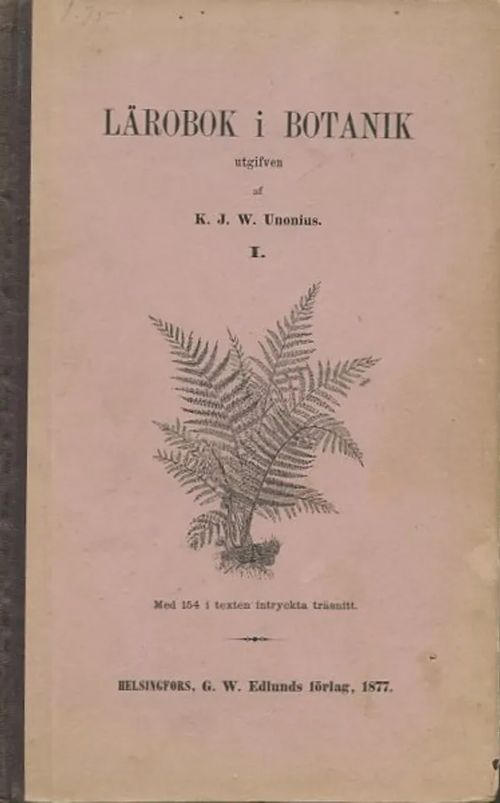 Lärobok i botanik I : Med 154 i texten intryckta träsnitt - Unonius, K. J. W. (utg.) | Antikvaarinen Kirjakauppa Johannes | Osta Antikvaarista - Kirjakauppa verkossa