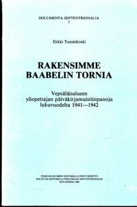 Tuotekuva Rakensimme Baabelin tornia : vepsäläisalueen yliopettajan päiväkirjamuistiinpanoja lukuvuodelta 1941-1942
