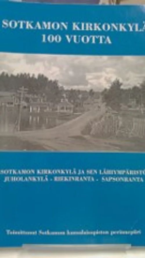 Sotkamon kirkonkylä 100 vuotta - Toim. Sotkamon kansalaisopiston perinnepiiri | Antikvariaatti Oulun Ale-Kirja Ky | Osta Antikvaarista - Kirjakauppa verkossa