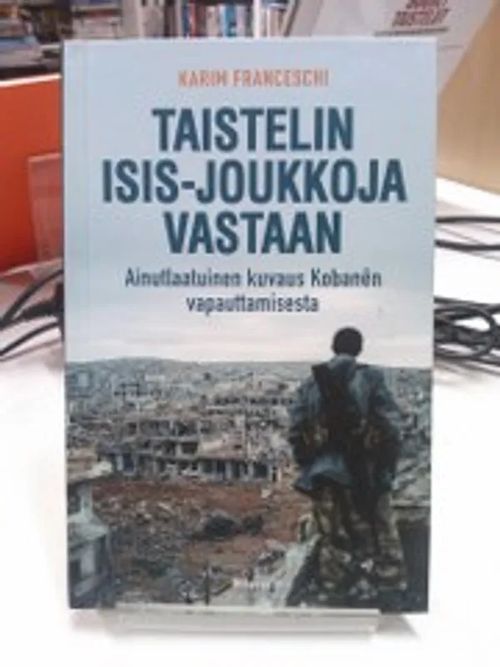 Taistelin Isis-joukkoja vastaan - Ainutlaatuinen kuvaus Kobanen vapauttamisesta - Franseschi Karim | Antikvariaatti Oulun Ale-Kirja Ky | Osta Antikvaarista - Kirjakauppa verkossa