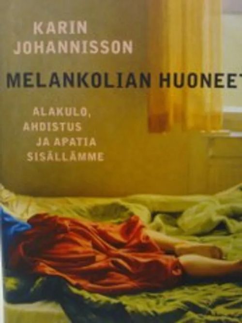 Melankolia huoneet - Alakulo,ahdistus ja apatia sisällämme - Johannisson Karin | Antikvariaatti Oulun Ale-Kirja Ky | Osta Antikvaarista - Kirjakauppa verkossa