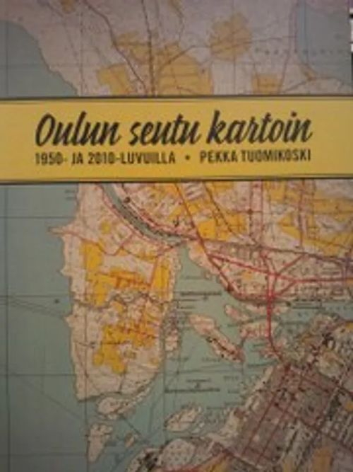 Oulun seutu kartoin - 1950- ja 2010 - luvuilla - Tuomikoski, Pekka | Antikvariaatti Oulun Ale-Kirja Ky | Osta Antikvaarista - Kirjakauppa verkossa