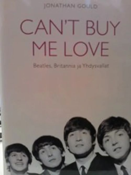 Cant´t buy me love - Beatles, Britannia ja Yhdysvallat - Gould Jonathan | Antikvariaatti Oulun Ale-Kirja Ky | Osta Antikvaarista - Kirjakauppa verkossa