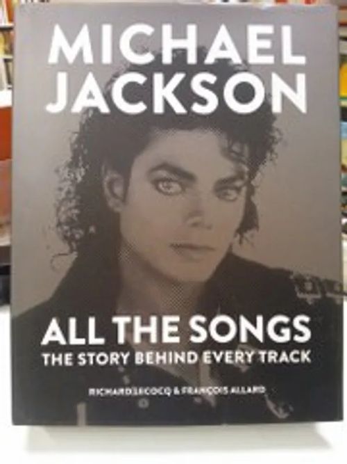 Michael Jackson - All the songs. The story behind every track - Lecocq Richard, Allard François | Antikvariaatti Oulun Ale-Kirja Ky | Osta Antikvaarista - Kirjakauppa verkossa