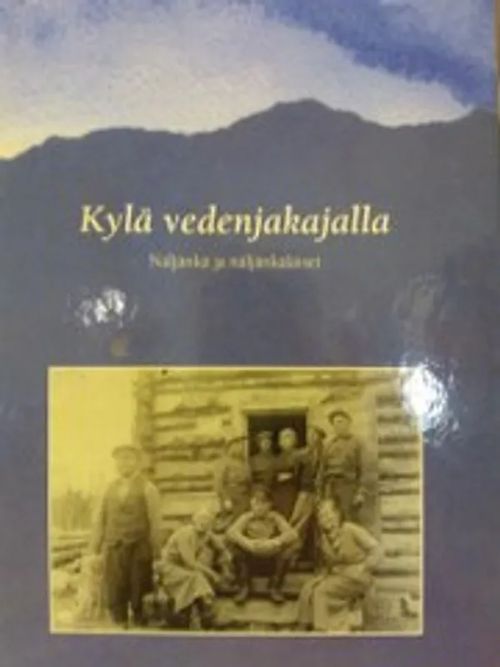 Kylä vedenjakajalla - Näljänkä ja näljänkäläiset - Manninen Turo (Toim.) | Antikvariaatti Oulun Ale-Kirja Ky | Osta Antikvaarista - Kirjakauppa verkossa