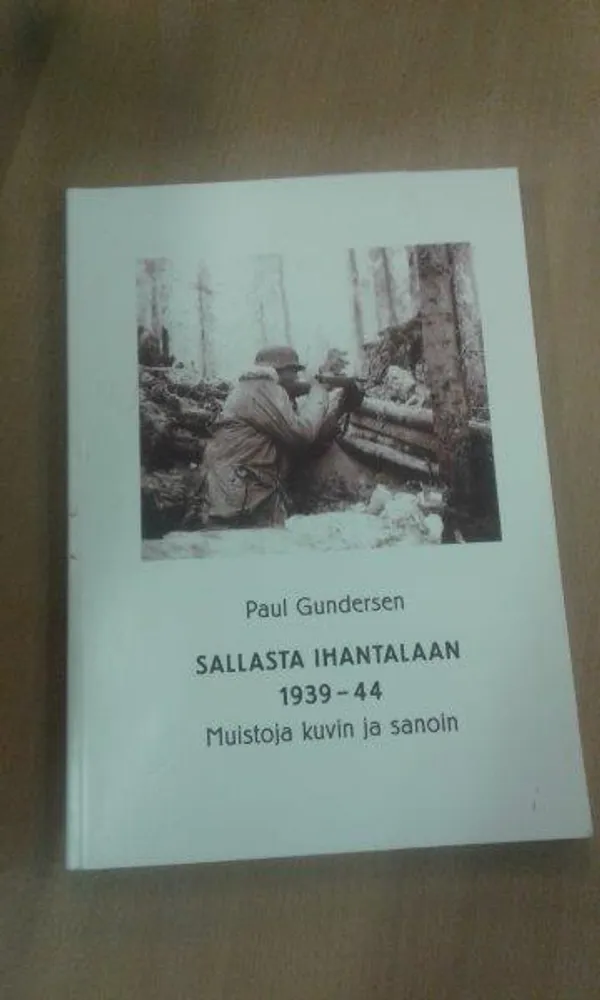 Sallasta Ihantalaan 1939-1944 - Muistoja kuvin ja sanoin - Gundersen Paul | Divari Kaleva | Osta Antikvaarista - Kirjakauppa verkossa