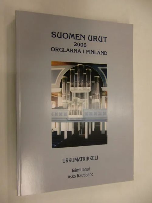 Suomen urut 2006 Orglarna i Finland - Urkumatrikkeli - Rautioaho Asko (  toim.) | Brahen Antikvariaatti | Osta Antikvaarista -