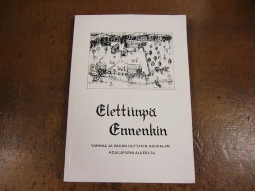 Elettiinpä ennenkin - Vanhaa ja vähän uuttakin Hauhalan koulupiirin alueelta | Brahen Antikvariaatti | Osta Antikvaarista - Kirjakauppa verkossa