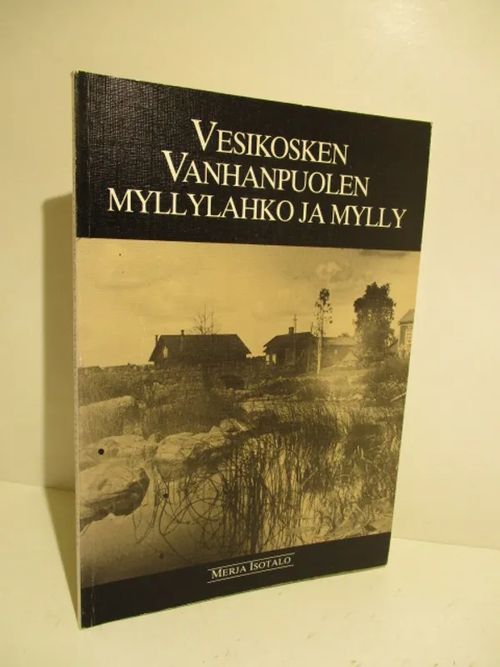 Vesikosken vanhanpuolen myllylahko ja mylly - Loimaa - Isotalo Merja |  Brahen Antikvariaatti | Osta Antikvaarista - Kirjakauppa verkossa