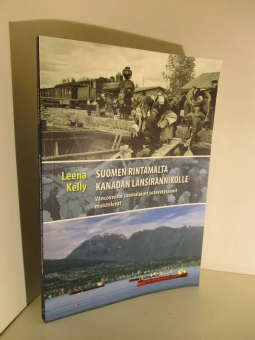 Suomen rintamalta Kanadan länsirannikolle - Vancouverin suomalaiset sotaveteraanit muistelevat. - Kelly Leena | Brahen Antikvariaatti | Osta Antikvaarista - Kirjakauppa verkossa