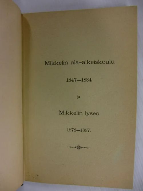 Mikkelin ala-alkeiskoulu 1847-1884 ja Mikkelin Lyseo 1872-1897 - Borg A.G. Lindholm Arthur J. | Brahen Antikvariaatti | Osta Antikvaarista - Kirjakauppa verkossa