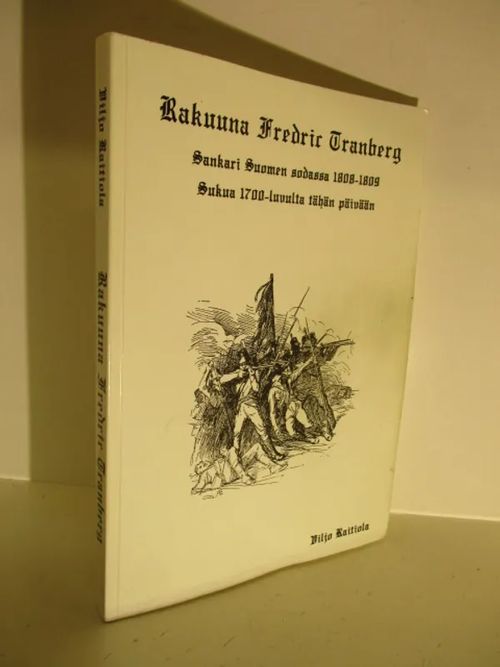 Rakuuna Fredric Tranberg, sankari Suomen sodassa 1808-1809 - Sukua 1700-luvulta tähän päivään. Sukututkimus ruotusotamies Eric Ericinpoika Roosin jälkeläisistä - Raitiola Viljo | Brahen Antikvariaatti | Osta Antikvaarista - Kirjakauppa verkossa