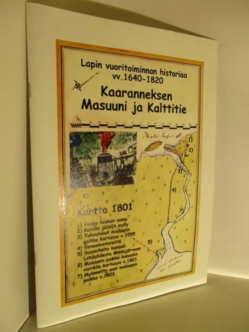 Lapin vuoritoiminnan historiaa vv. 1640-1820 Kaaranneksen masuuni ja Kalttitie - Jaakko Heiskari, Pentti Kerola, Ilkka Koskela, Heikki Mansikka | Brahen Antikvariaatti | Osta Antikvaarista - Kirjakauppa verkossa