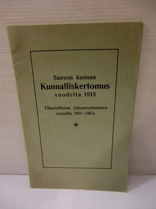 Sauvon kunnan Kunnalliskertomus 1913 - tilastollisine yhteenvetoineen vuosilta 1911-1913 | Brahen Antikvariaatti | Osta Antikvaarista - Kirjakauppa verkossa