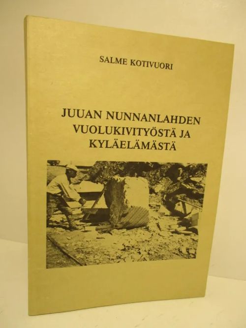 Juuan Nunnanlahden vuolukivityöstä ja kyläelämästä - Kotivuori Salme | Brahen Antikvariaatti | Antikvaari - kirjakauppa verkossa