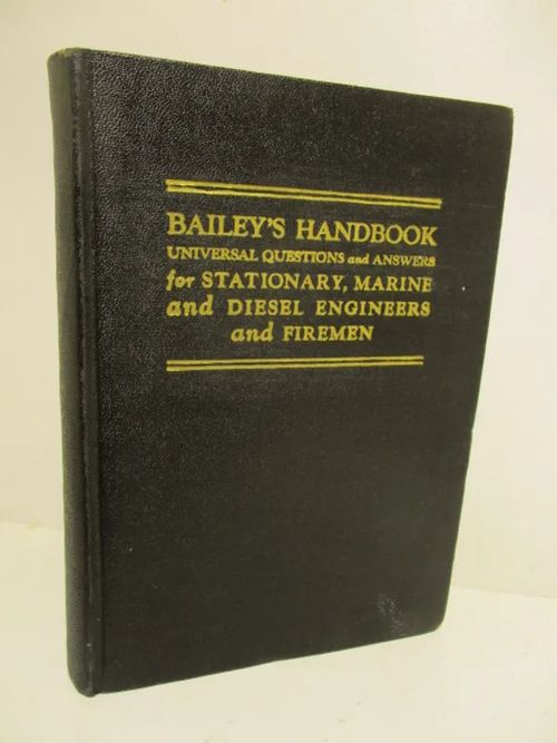 Bailey's Handbook (Universal Questions and Answers for Stationary, Marine and Diesel Engineers and Firemen) - Bailey A.R. | Brahen Antikvariaatti | Osta Antikvaarista - Kirjakauppa verkossa