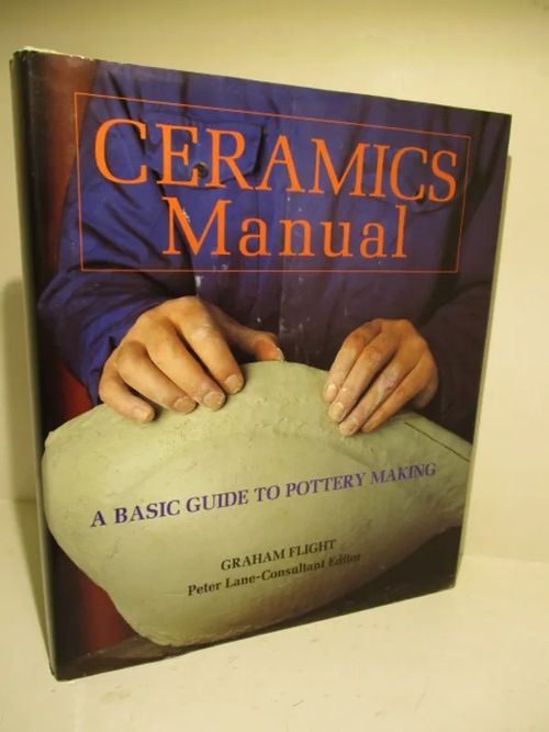 Ceramics Manual A Basic Guide to Pottery Making - Flight, Graham - Lane Peter | Brahen Antikvariaatti | Osta Antikvaarista - Kirjakauppa verkossa