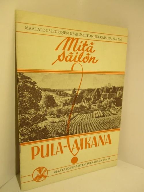 Mitä säilön pula-aikana? - Maatalousseurojen Keskusliiton julkaisuja N:o 316 - Maatalousnaisten julkaisuja N:o 38 | Brahen Antikvariaatti | Osta Antikvaarista - Kirjakauppa verkossa