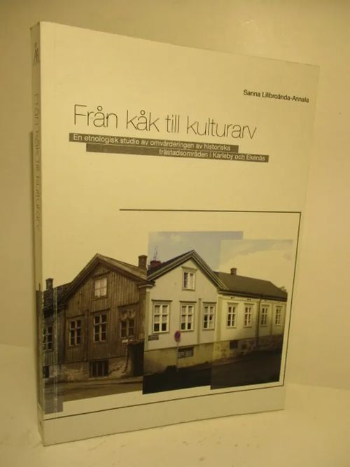 Fran kak till kulturarv - En etnologisk studie av omvärderingen av historiska trästadsområden i Karleby och Ekenäs. - Lillbroända-Annala Sanna | Brahen Antikvariaatti | Osta Antikvaarista - Kirjakauppa verkossa