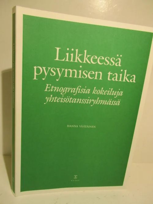 Liikkeessä pysymisen taika - Etnografisia kokeiluja yhteisötanssiryhmässä - Väätäinen Hanna | Brahen Antikvariaatti | Osta Antikvaarista - Kirjakauppa verkossa