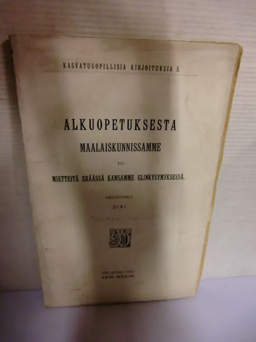 Alkuopetuksesta maalaiskunnissamme eli mietteitä eräässä kansamme elinkysymyksessä - Dixi - Verkko Kaarle | Brahen Antikvariaatti | Osta Antikvaarista - Kirjakauppa verkossa