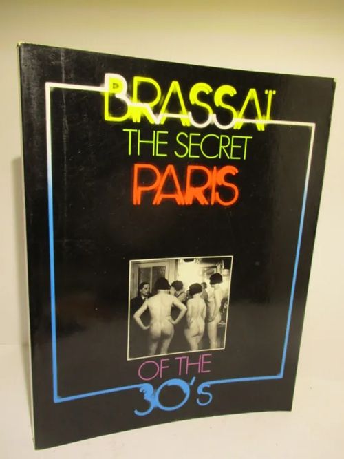 The Secret Paris of the 30's - Brassai Gyula Halasz | Brahen Antikvariaatti | Osta Antikvaarista - Kirjakauppa verkossa