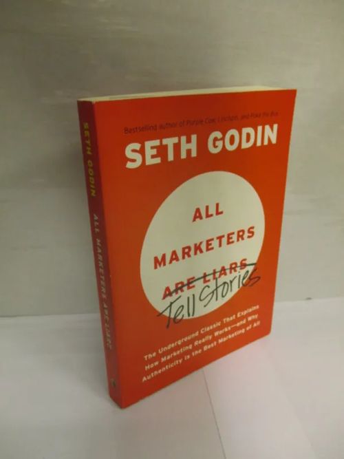 All Marketers Are Liars: The Underground Classic That Explains How Marketing Really Works--And Why Authenticity Is the Best Marketing of All - Godin Seth | Brahen Antikvariaatti | Osta Antikvaarista - Kirjakauppa verkossa