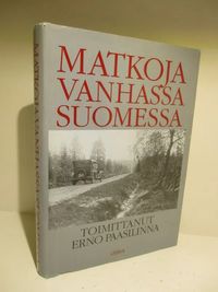 Tuotekuva Matkoja vanhassa Suomessa : matkakuvauksia Elias Lönnrotista Urho Kekkoseen