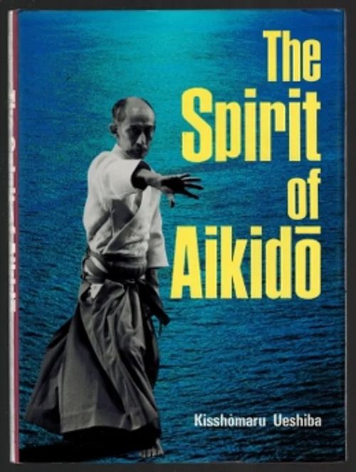 The Spirit of Aikido - Ueshiba Kisshomaru | Päijänne Antikvariaatti Oy | Osta Antikvaarista - Kirjakauppa verkossa