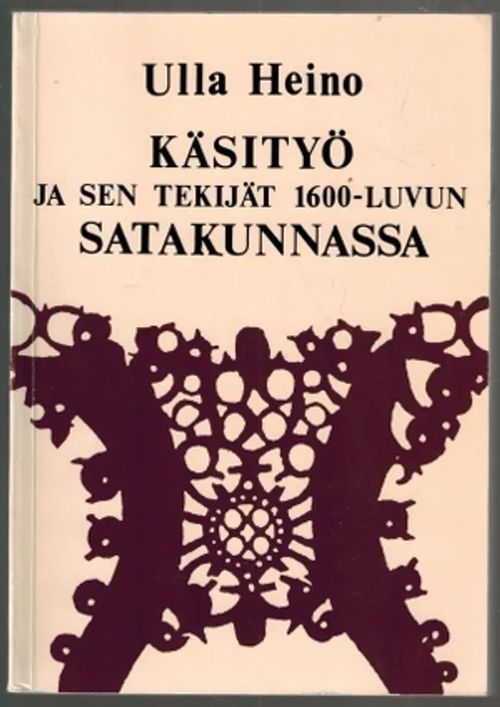 Käsityö ja sen tekijät 1600-luvun Satakunnassa - Heino, Ulla | Päijänne Antikvariaatti Oy | Osta Antikvaarista - Kirjakauppa verkossa