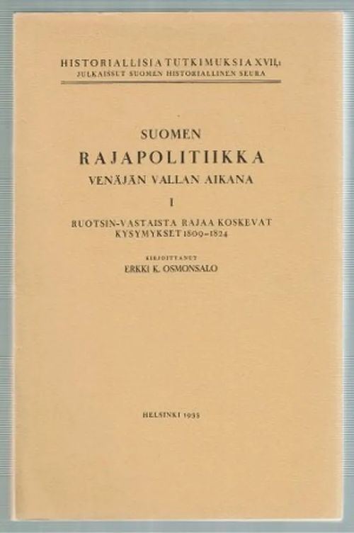 Suomen rajapolitiikka Venäjän vallan aikana I Ruotsin-vastaista rajaa koskevat kysymykset 1809 - 1824 - Osmonsalo, Erkki K. | Päijänne Antikvariaatti Oy | Osta Antikvaarista - Kirjakauppa verkossa