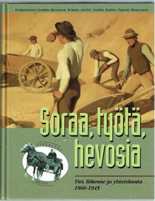 Soraa, työtä, hevosia. Tiet, liikenne ja yhteiskunta 1860 - 1945 - Kimmo Antila, Veikko Kallio ja Tapani Mauranen (toim.) | Päijänne Antikvariaatti Oy | Osta Antikvaarista - Kirjakauppa verkossa