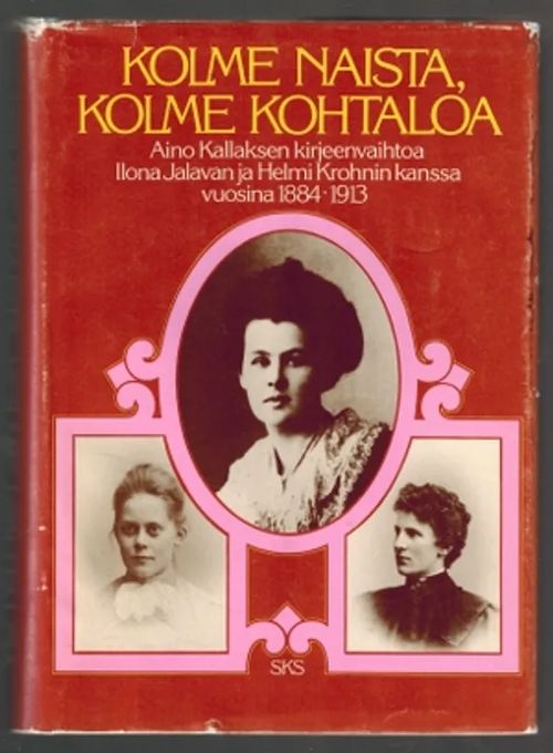 Kolme naista, kolme kohtaloa - Aino Kallaksen kirjeenvaihtoa Ilona Jalavan ja Helmi Krohnin kanssa vuosina 1884-1913 - Kallas Riitta (toim.) | Päijänne Antikvariaatti Oy | Osta Antikvaarista - Kirjakauppa verkossa