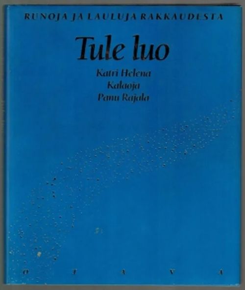 Tule luo - Runoja ja lauluja rakkaudesta - Kalaoja Katri Helena & Rajala Panu (toimittaneet) | Päijänne Antikvariaatti Oy | Osta Antikvaarista - Kirjakauppa verkossa