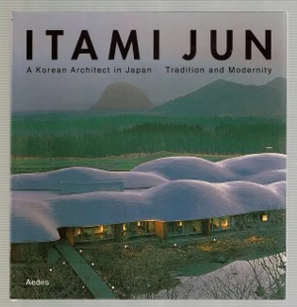 Itami Jun. A Korean Architect in Japan. Tradition and Modernity | Päijänne Antikvariaatti Oy | Osta Antikvaarista - Kirjakauppa verkossa