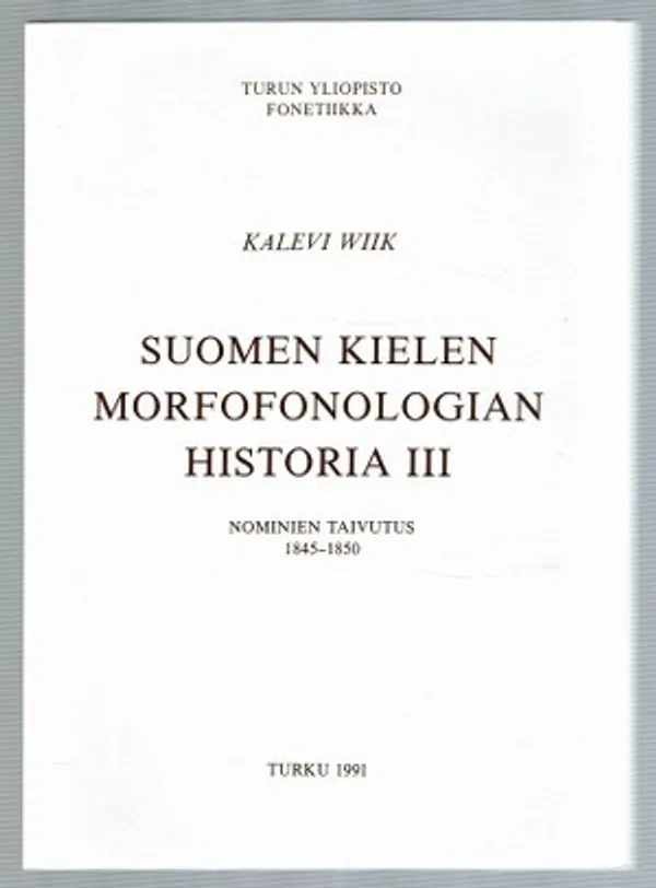 Suomen kielen morfofonologian historia III. Nominien taivutus 1845 - 1850 - Wiik, Kalevi | Päijänne Antikvariaatti Oy | Osta Antikvaarista - Kirjakauppa verkossa