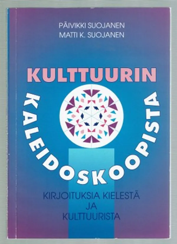 Kulttuurin kaleidoskoopista. Kirjoituksia kielestä ja kulttuurista - Suojanen Päivikki, Suojanen Matti K. | Päijänne Antikvariaatti Oy | Osta Antikvaarista - Kirjakauppa verkossa