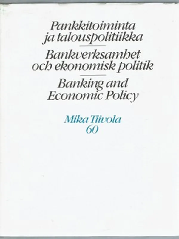 Pankkitoiminta ja talouspolitiikka - Bankverksamhet och ekonomisk politik - Banking and economic policy : Mika Tiivola 60 | Päijänne Antikvariaatti Oy | Osta Antikvaarista - Kirjakauppa verkossa